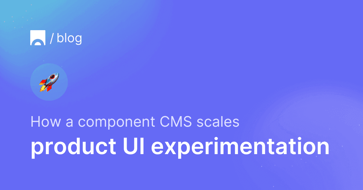 How a component CMS scales product UI experimentation.png