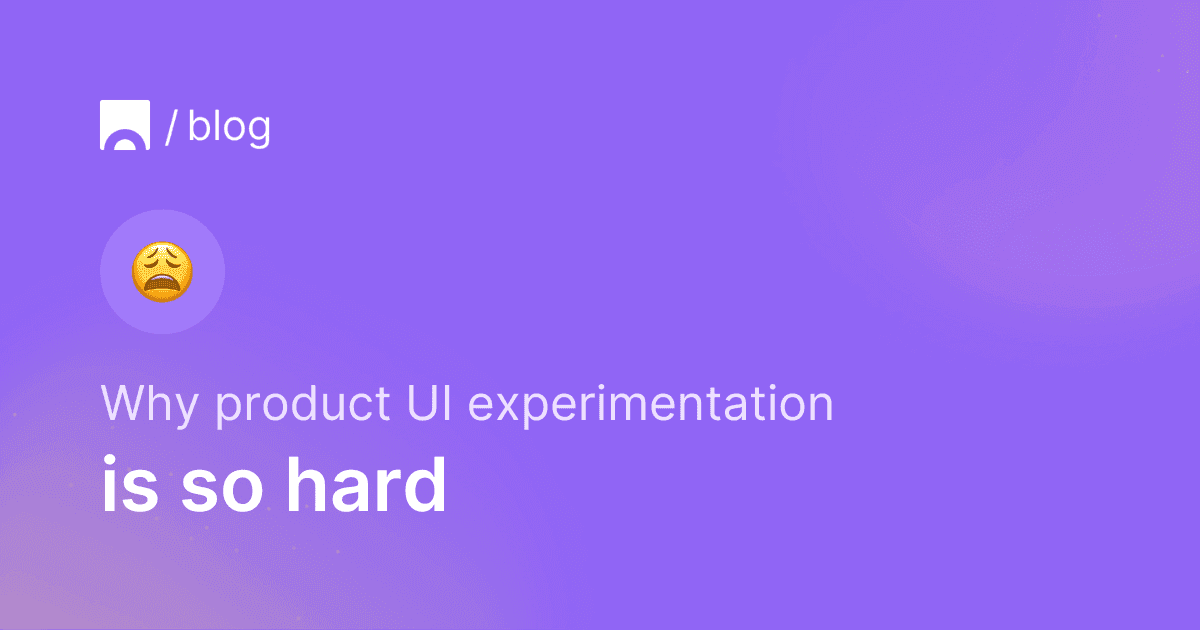 Why product UI experimentation is so hard.png